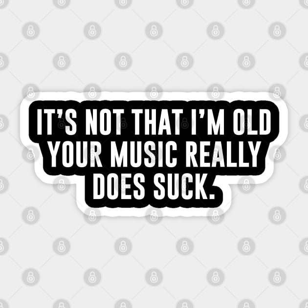 It's Not That I'm Old Your Music Really Does Suck Sticker by newledesigns